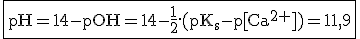 3$\rm\fbox{pH=14-pOH=14-\fr{1}{2}.(pK_s-p[Ca^{2+}])=11,9